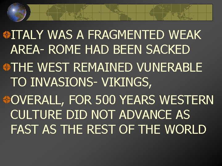 ITALY WAS A FRAGMENTED WEAK AREA- ROME HAD BEEN SACKED THE WEST REMAINED VUNERABLE