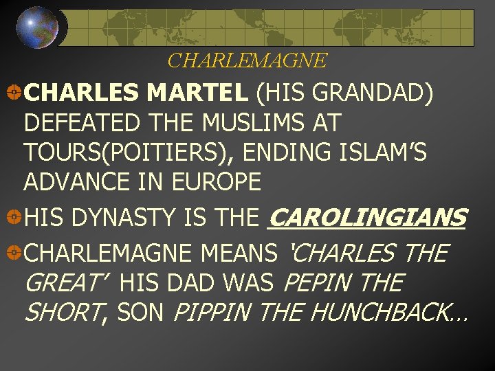 CHARLEMAGNE CHARLES MARTEL (HIS GRANDAD) DEFEATED THE MUSLIMS AT TOURS(POITIERS), ENDING ISLAM’S ADVANCE IN