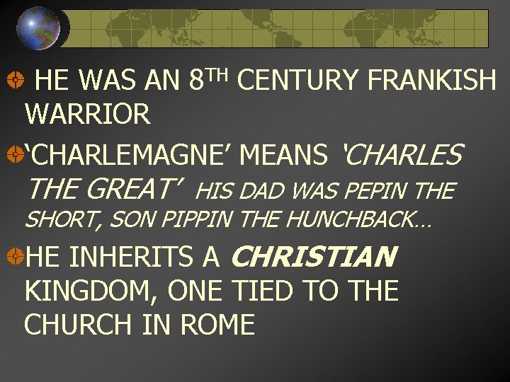 HE WAS AN 8 TH CENTURY FRANKISH WARRIOR ‘CHARLEMAGNE’ MEANS ‘CHARLES THE GREAT’ HIS