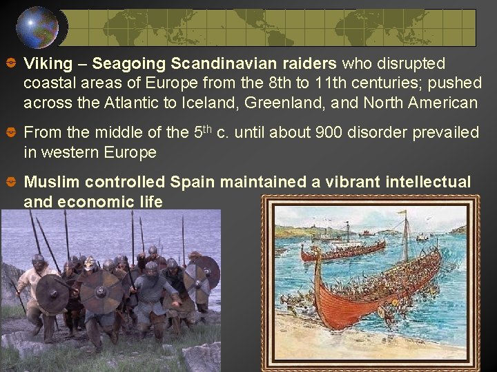 Viking – Seagoing Scandinavian raiders who disrupted coastal areas of Europe from the 8