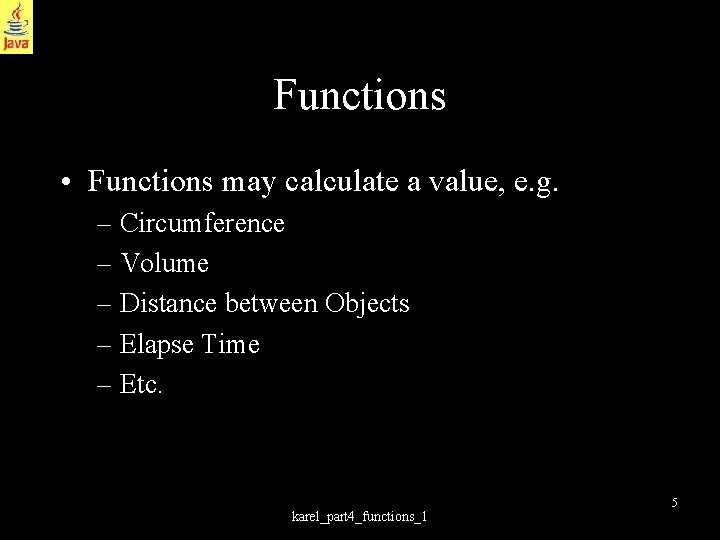 Functions • Functions may calculate a value, e. g. – Circumference – Volume –