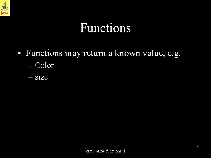 Functions • Functions may return a known value, e. g. – Color – size