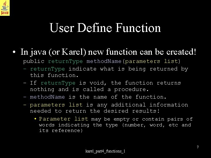 User Define Function • In java (or Karel) new function can be created! public