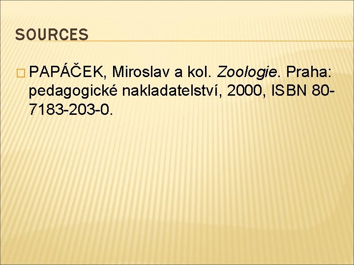 SOURCES � PAPÁČEK, Miroslav a kol. Zoologie. Praha: pedagogické nakladatelství, 2000, ISBN 807183 -203