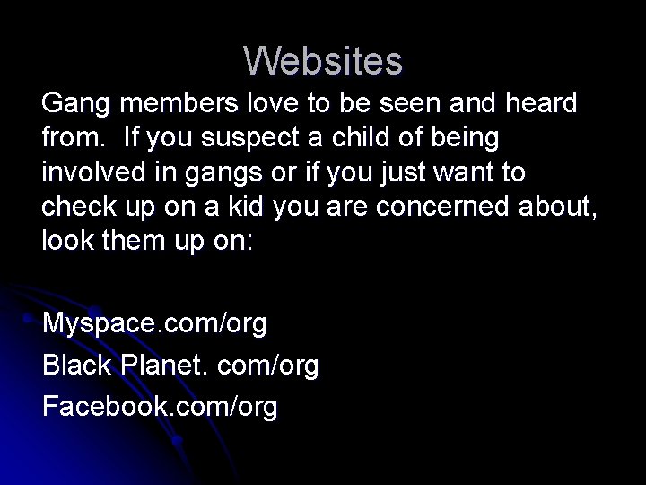 Websites Gang members love to be seen and heard from. If you suspect a