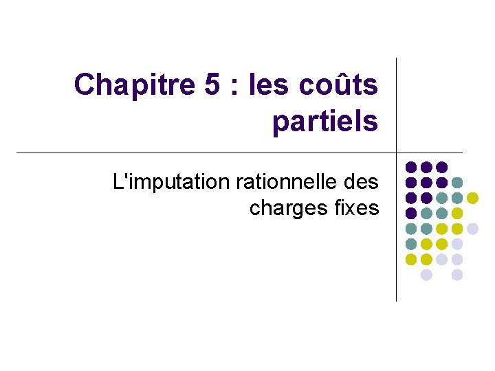 Chapitre 5 : les coûts partiels L'imputation rationnelle des charges fixes 