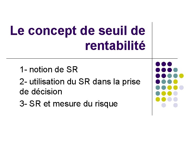 Le concept de seuil de rentabilité 1 - notion de SR 2 - utilisation