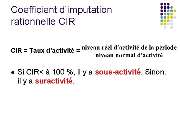 Coefficient d’imputation rationnelle CIR = Taux d’activité = l Si CIR< à 100 %,