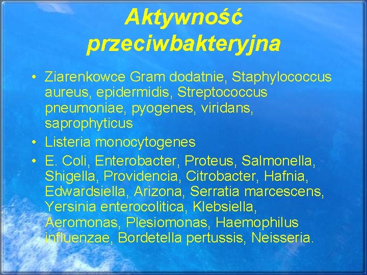 Aktywność przeciwbakteryjna • Ziarenkowce Gram dodatnie, Staphylococcus aureus, epidermidis, Streptococcus pneumoniae, pyogenes, viridans, saprophyticus