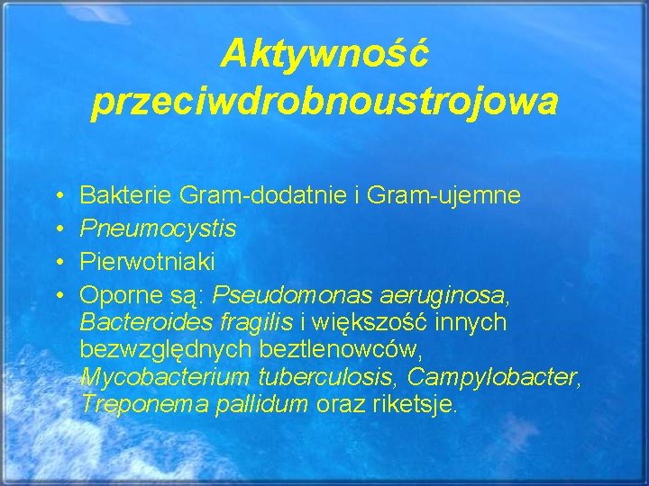 Aktywność przeciwdrobnoustrojowa • • Bakterie Gram-dodatnie i Gram-ujemne Pneumocystis Pierwotniaki Oporne są: Pseudomonas aeruginosa,