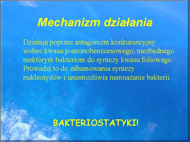 Mechanizm działania Działają poprzez antagonizm konkurencyjny wobec kwasu p-aminobenzoesowego, niezbędnego niektórym bakteriom do syntezy