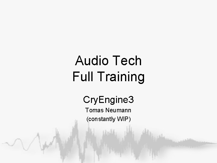 Audio Tech Full Training Cry. Engine 3 Tomas Neumann (constantly WIP) Audio Tech Full Training Cry. Engine 3 Tomas Neumann (constantly WIP)