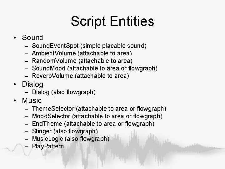 Script Entities • Sound – – – Sound. Event. Spot (simple placable sound) Ambient. Script Entities • Sound – – – Sound. Event. Spot (simple placable sound) Ambient.