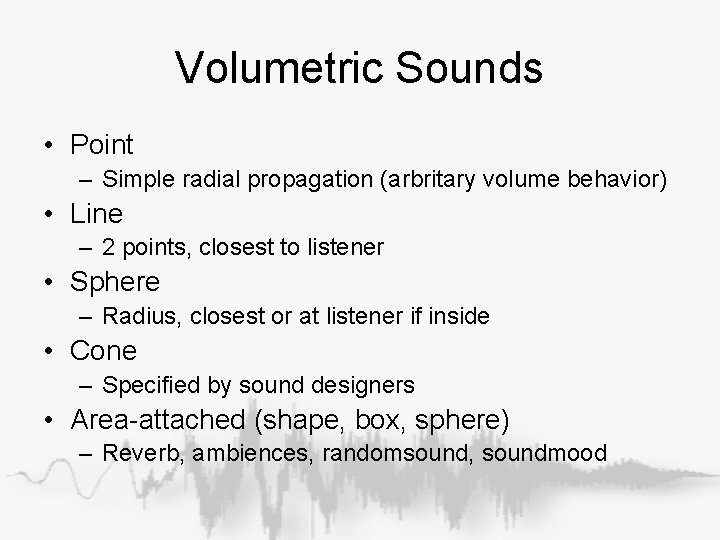 Volumetric Sounds • Point – Simple radial propagation (arbritary volume behavior) • Line – Volumetric Sounds • Point – Simple radial propagation (arbritary volume behavior) • Line –