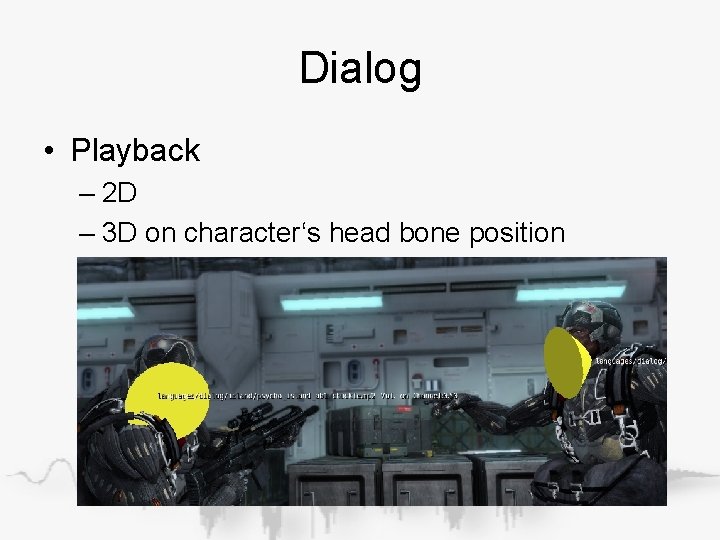 Dialog • Playback – 2 D – 3 D on character‘s head bone position Dialog • Playback – 2 D – 3 D on character‘s head bone position