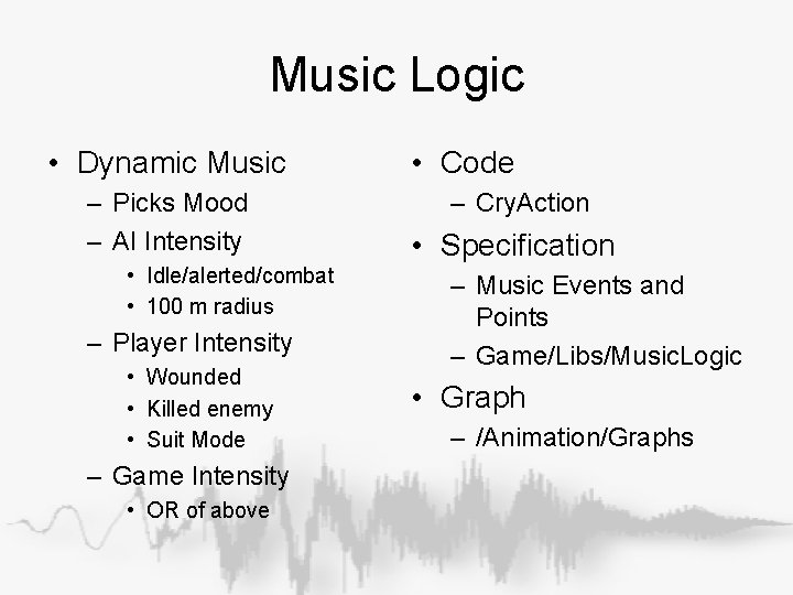 Music Logic • Dynamic Music – Picks Mood – AI Intensity • Idle/alerted/combat • Music Logic • Dynamic Music – Picks Mood – AI Intensity • Idle/alerted/combat •