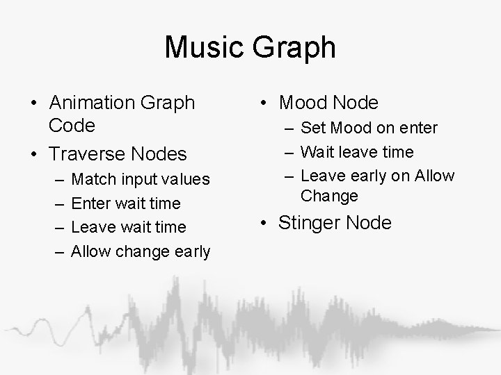 Music Graph • Animation Graph Code • Traverse Nodes – – Match input values Music Graph • Animation Graph Code • Traverse Nodes – – Match input values