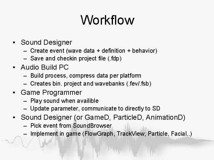 Workflow • Sound Designer – Create event (wave data + definition + behavior) – Workflow • Sound Designer – Create event (wave data + definition + behavior) –