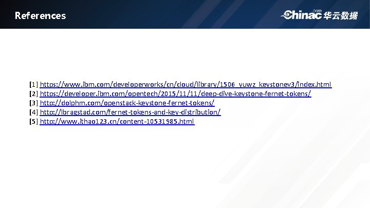 References [1] https: //www. ibm. com/developerworks/cn/cloud/library/1506_yuwz_keystonev 3/index. html [2] https: //developer. ibm. com/opentech/2015/11/11/deep-dive-keystone-fernet-tokens/ [3]