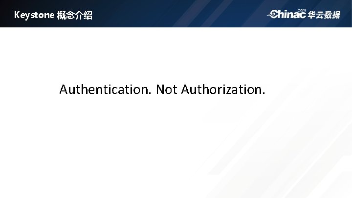 Keystone 概念介绍 Authentication. Not Authorization. 