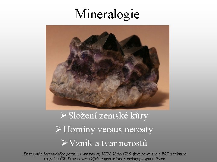 Mineralogie Ø Složení zemské kůry Ø Horniny versus nerosty Ø Vznik a tvar nerostů