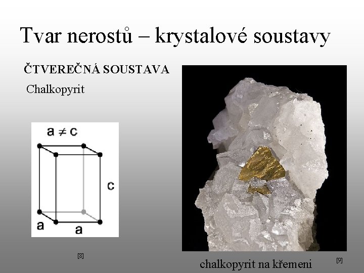 Tvar nerostů – krystalové soustavy ČTVEREČNÁ SOUSTAVA Chalkopyrit [8] chalkopyrit na křemeni [9] 