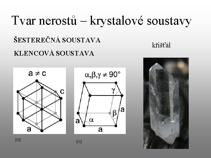 Tvar nerostů – krystalové soustavy ŠESTEREČNÁ SOUSTAVA KLENCOVÁ SOUSTAVA [10] [11] křišťál 