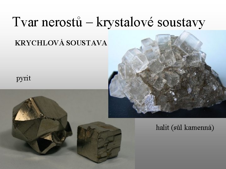 Tvar nerostů – krystalové soustavy KRYCHLOVÁ SOUSTAVA pyrit halit (sůl kamenná) 