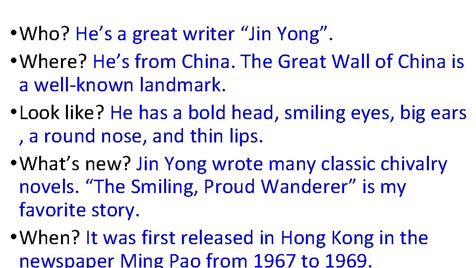  • Who? He’s a great writer “Jin Yong”. • Where? He’s from China.