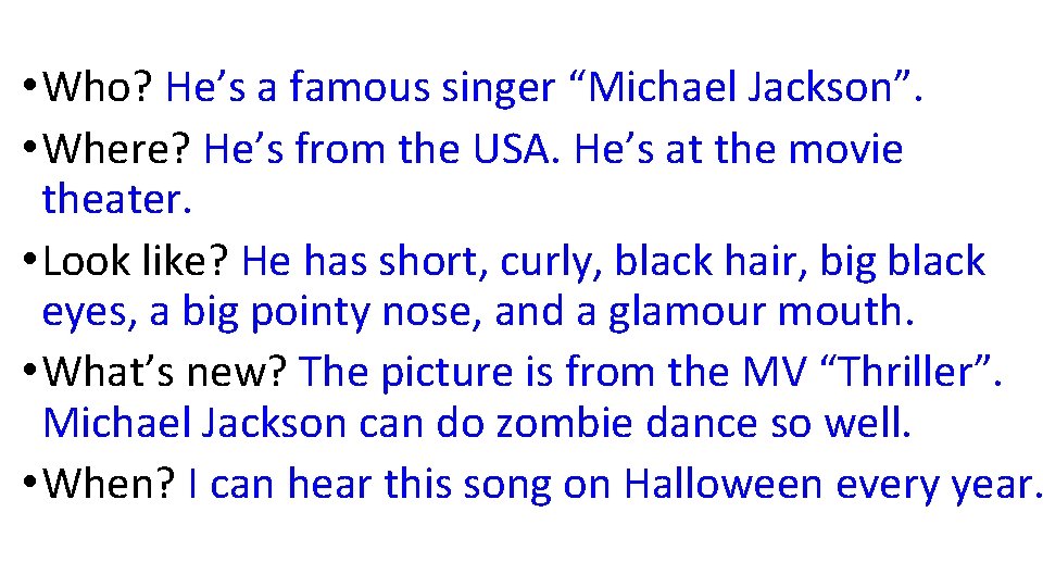  • Who? He’s a famous singer “Michael Jackson”. • Where? He’s from the