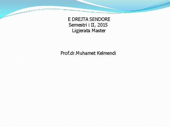 . E DREJTA SENDORE Semestri i II, 2015 Ligjerata Master Prof. dr. Muhamet Kelmendi