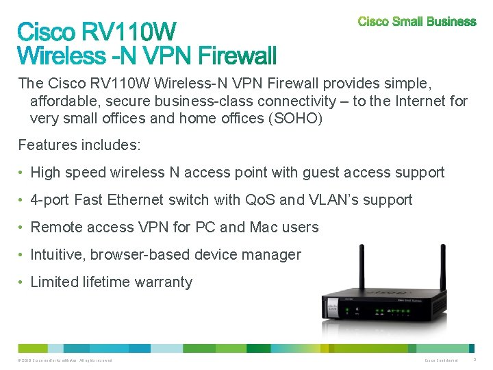 The Cisco RV 110 W Wireless-N VPN Firewall provides simple, affordable, secure business-class connectivity The Cisco RV 110 W Wireless-N VPN Firewall provides simple, affordable, secure business-class connectivity