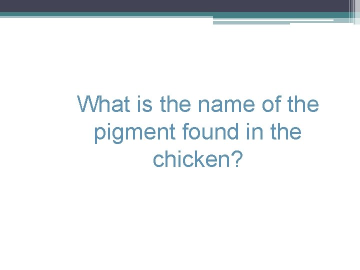 What is the name of the pigment found in the chicken? 