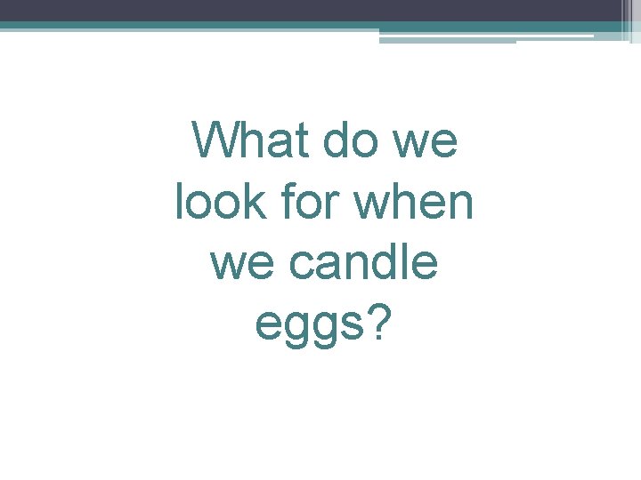 What do we look for when we candle eggs? 