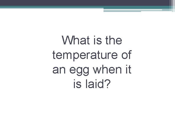What is the temperature of an egg when it is laid? 