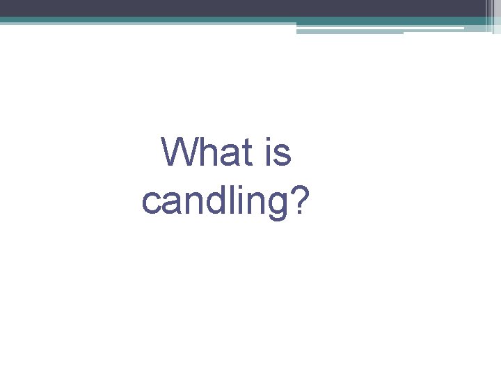 What is candling? 