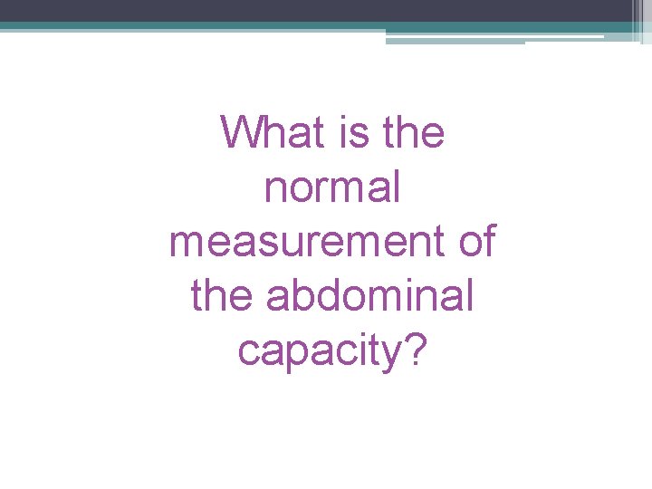 What is the normal measurement of the abdominal capacity? 