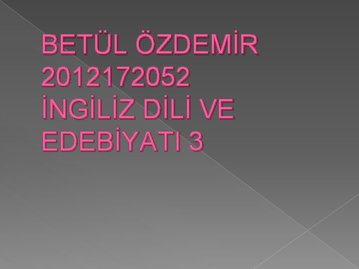 BETÜL ÖZDEMİR 2012172052 İNGİLİZ DİLİ VE EDEBİYATI 3 BETÜL ÖZDEMİR 2012172052 İNGİLİZ DİLİ VE EDEBİYATI 3