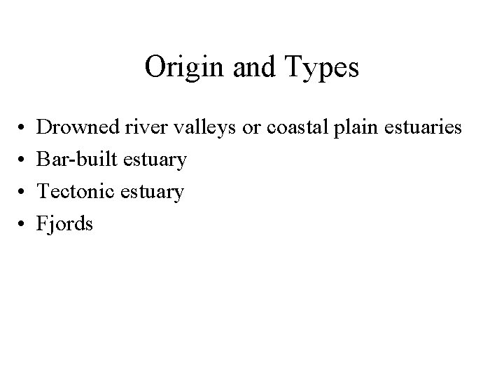 Origin and Types • • Drowned river valleys or coastal plain estuaries Bar-built estuary