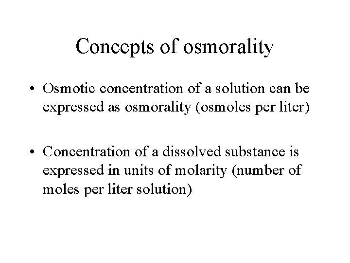Concepts of osmorality • Osmotic concentration of a solution can be expressed as osmorality