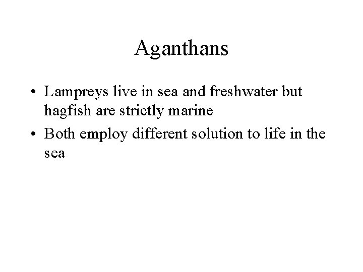 Aganthans • Lampreys live in sea and freshwater but hagfish are strictly marine •