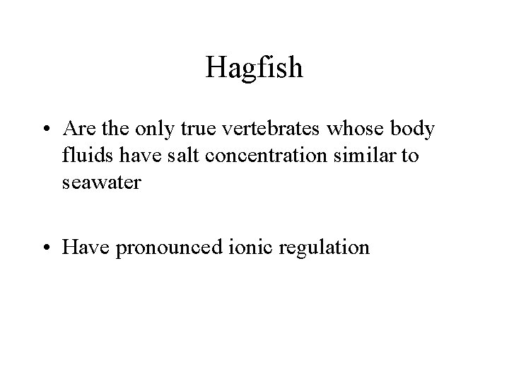 Hagfish • Are the only true vertebrates whose body fluids have salt concentration similar