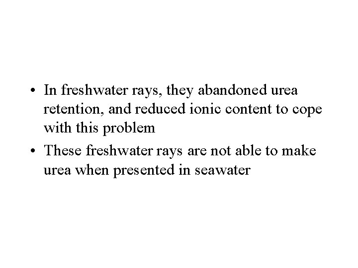  • In freshwater rays, they abandoned urea retention, and reduced ionic content to
