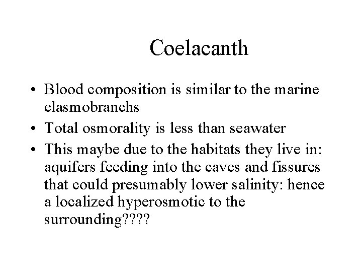 Coelacanth • Blood composition is similar to the marine elasmobranchs • Total osmorality is