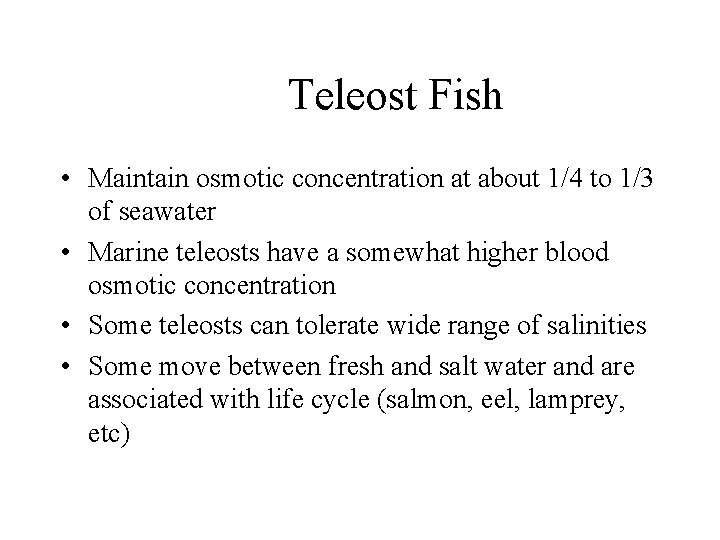 Teleost Fish • Maintain osmotic concentration at about 1/4 to 1/3 of seawater •