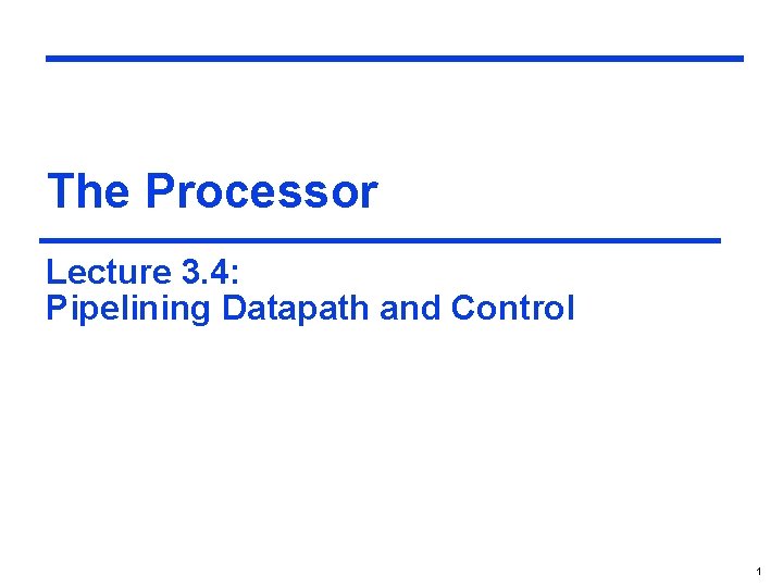 The Processor Lecture 3. 4: Pipelining Datapath and Control 1 