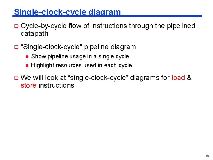 Single-clock-cycle diagram q Cycle-by-cycle flow of instructions through the pipelined datapath q “Single-clock-cycle” pipeline