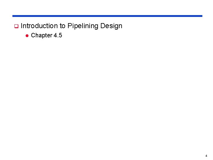 q Introduction to Pipelining Design l Chapter 4. 5 4 