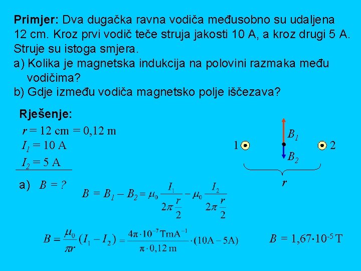 Primjer: Dva dugačka ravna vodiča međusobno su udaljena 12 cm. Kroz prvi vodič teče