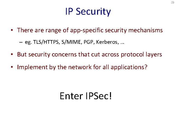 23 IP Security • There are range of app-specific security mechanisms – eg. TLS/HTTPS,